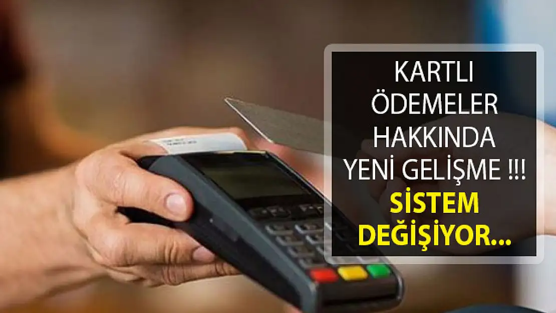 Kartlı Ödemeler Hakkında Yeni Gelişme! Sistem Değişiyor