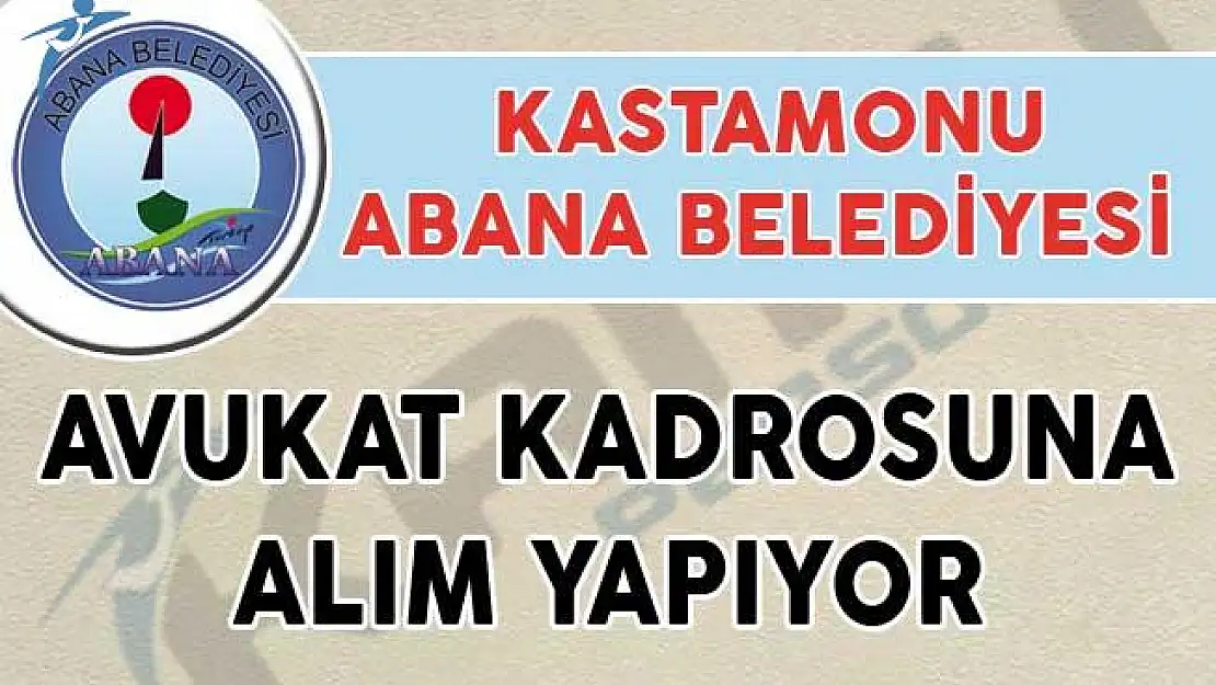 Kastamonu Abana Belediyesi Avukat Kadrosuna Alım Yapıyor!