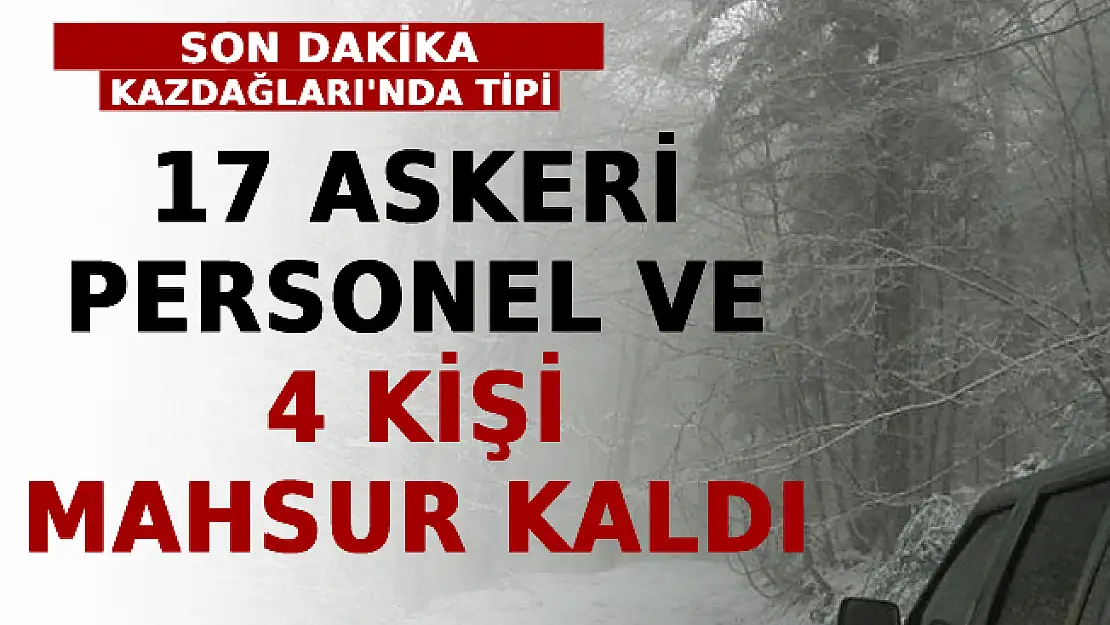 Kazdağları'nda Tipi: 17 Askeri Personel Ve 4 Kişi Mahsur Kaldı! Sağlık Durumlarıyla İlgili Açıklama Geldi