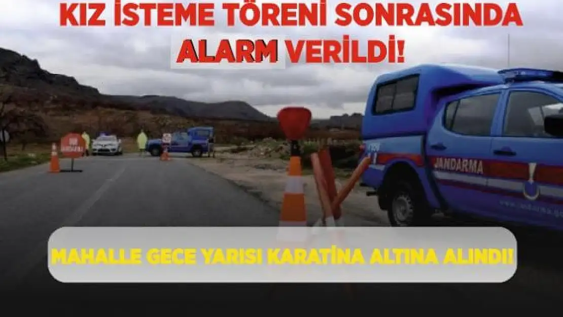 Kız isteme töreninin yapıldığı mahalleden kötü haber! Gece yarısı acil karar alındı, mahalle karantina altında!