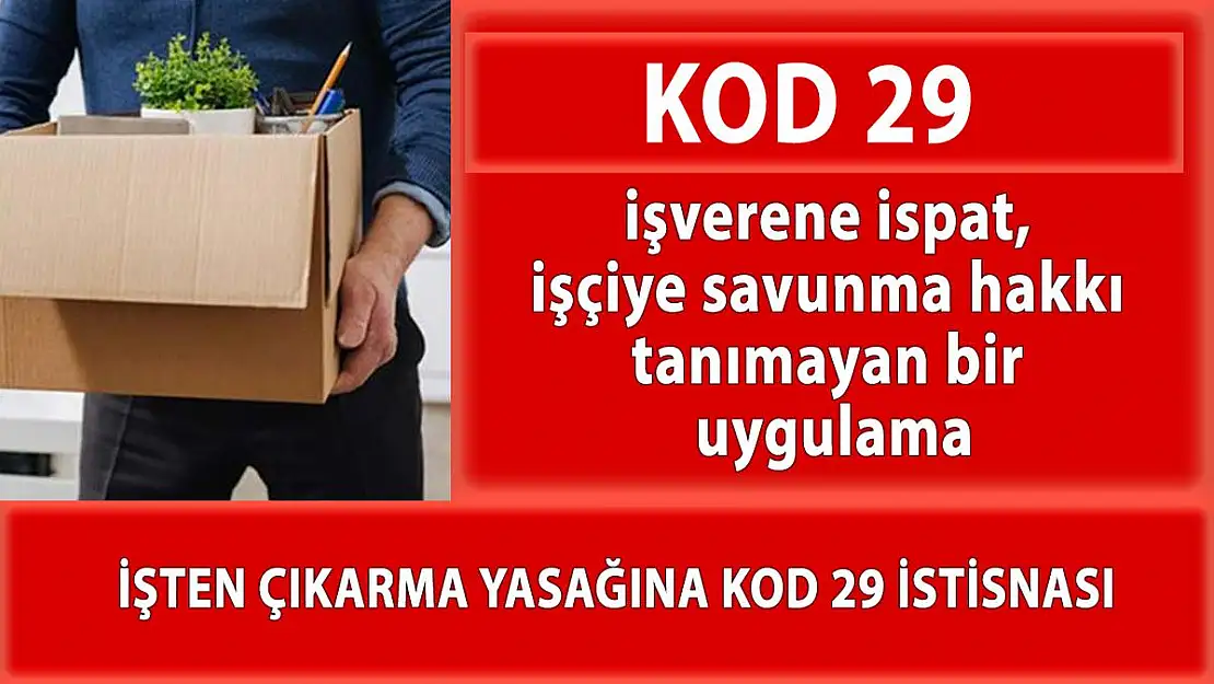 Kod 29 işverene ispat, işçiye savunma hakkı tanımayan bir uygulamadır!