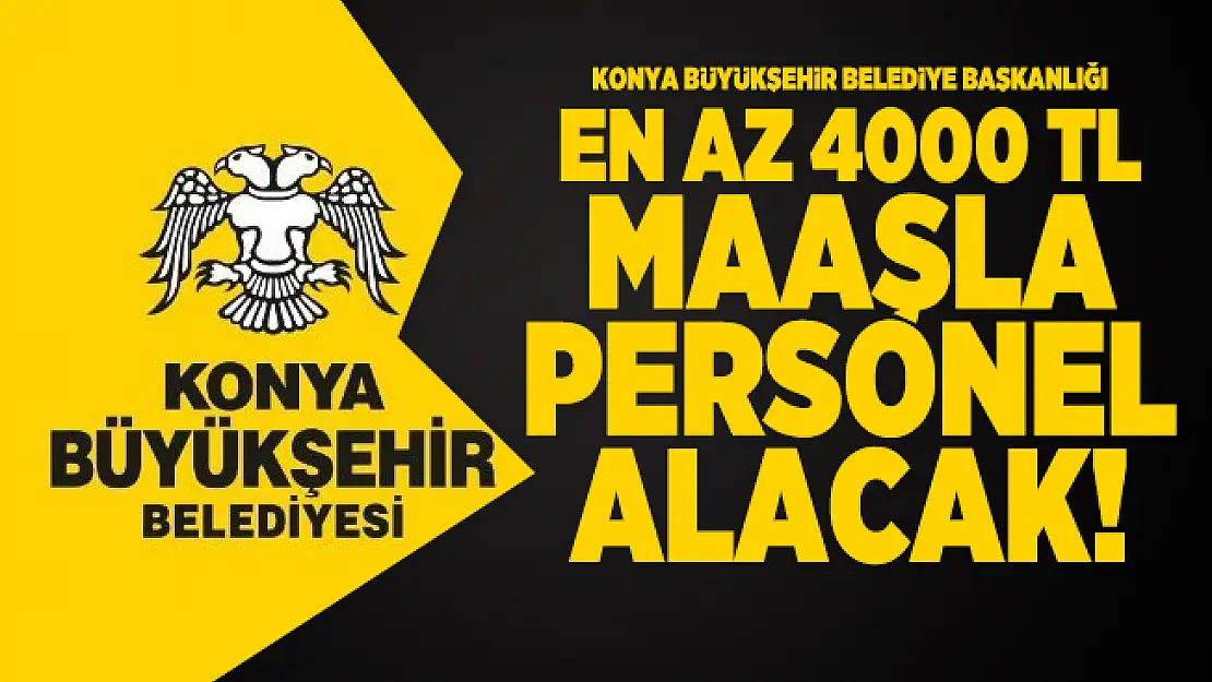 Konya Büyükşehir Belediye Başkanlığı en az 4000 TL Maaşla personel alacak!
