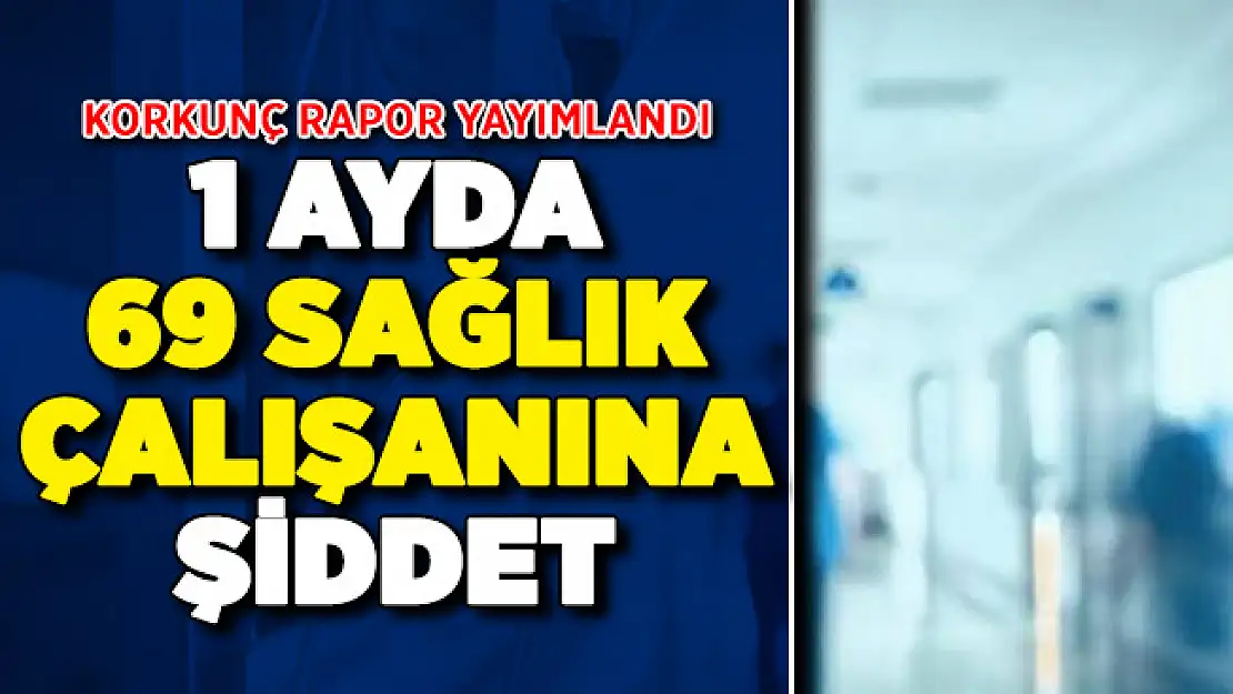 Korkunç Rapor Açıklandı ! Bir Ayda Tam 69 Sağlık Çalışanı Şiddet Gördü