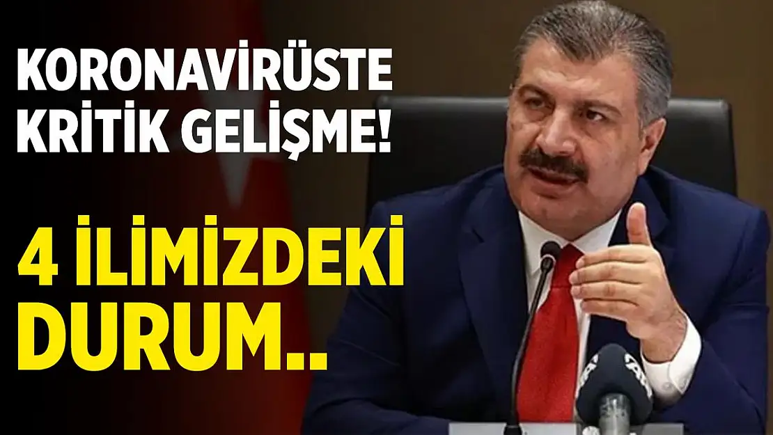 Koronavirüste kritik gelişme! Bakan Koca'dan 4 ille ilgili açıklama!