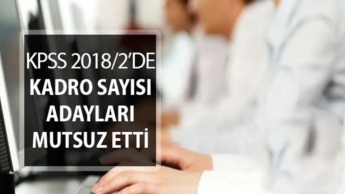 KPSS 2018/2 Merkezi Atama Kadro Sayısı Adayları Mutlu Etmedi - ÖSYM 1033 kadro açıkladı