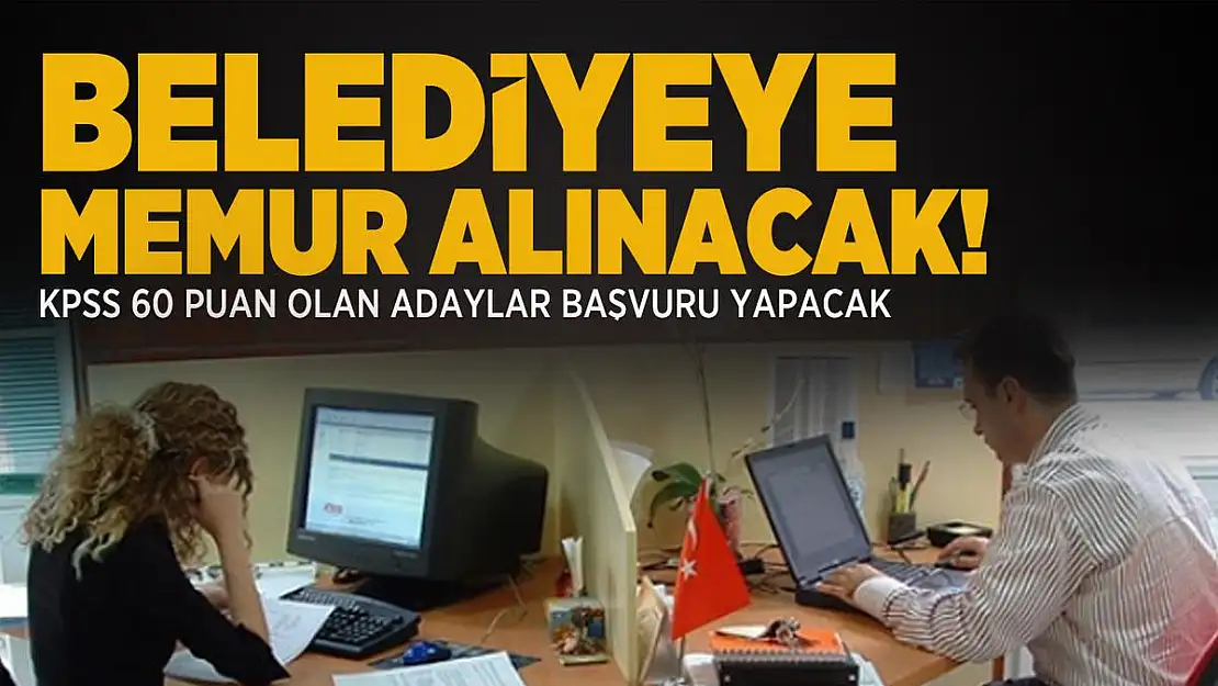 KPSS 60 puan ile belediyeye memur alınacak! Başvuru şartları belli oldu