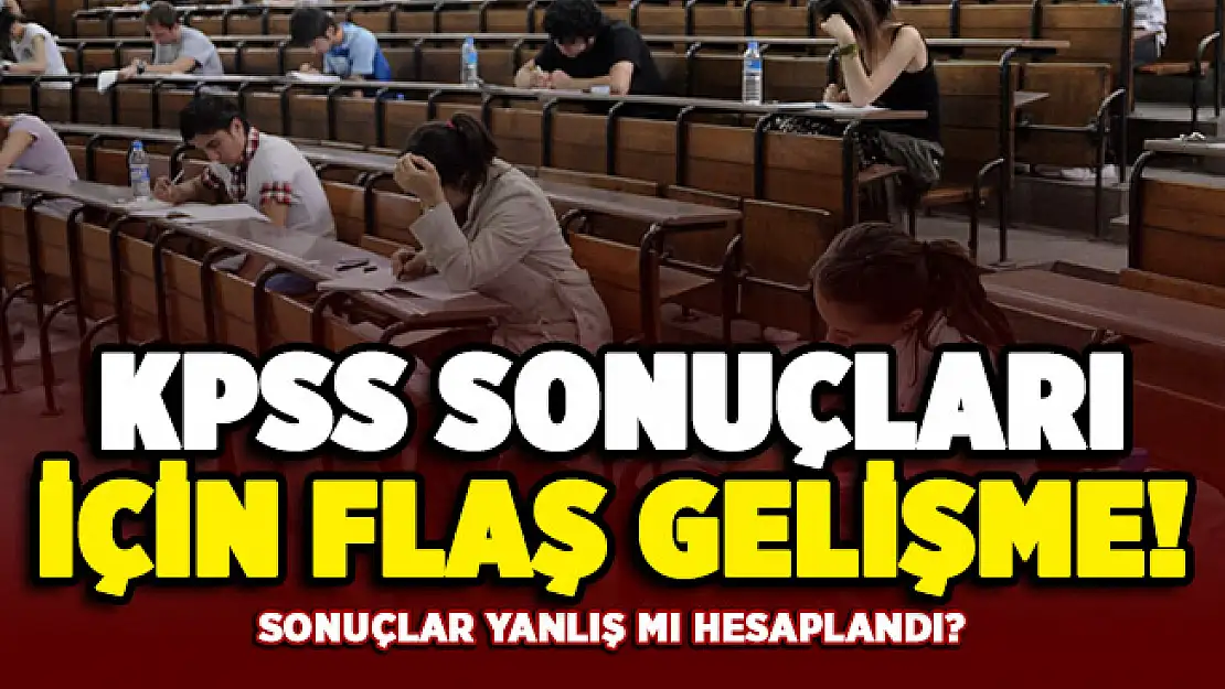KPSS sonuçları için flaş gelişme! Sonuçlar yanlış mı hesaplandı?