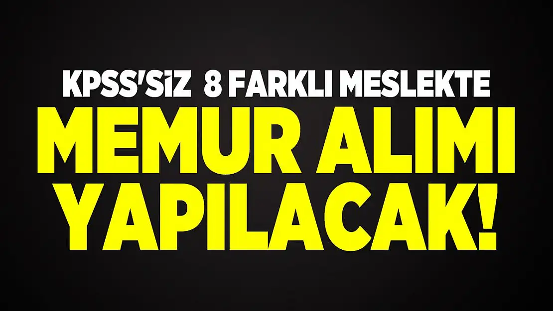 KPSS'siz 8 farklı meslekte memur alımı yapılacak!