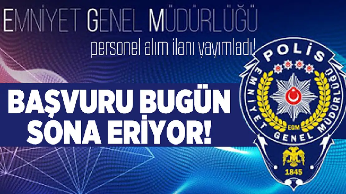 KPSS'siz EGM personel alım ilanı başvuruları bugün sona eriyor!