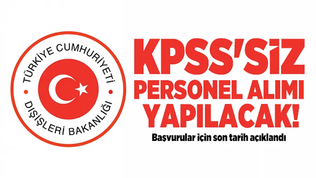 KPSS'siz En az lise mezunu Dışişleri Bakanlığı personel alım yapacak!