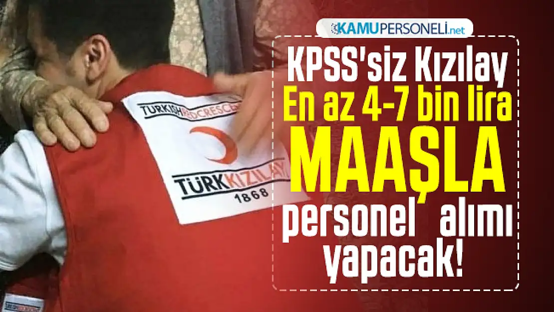 KPSS'siz Kızılay En az 4-7 bin lira maaşla personel alımı yapacak!