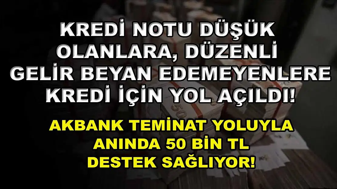 Kredi notu düşük olanlara, düzenli gelir beyan edemeyenlere kredi için yol açıldı! Akbank teminat yoluyla anında 50 bin TL destek sağlıyor!