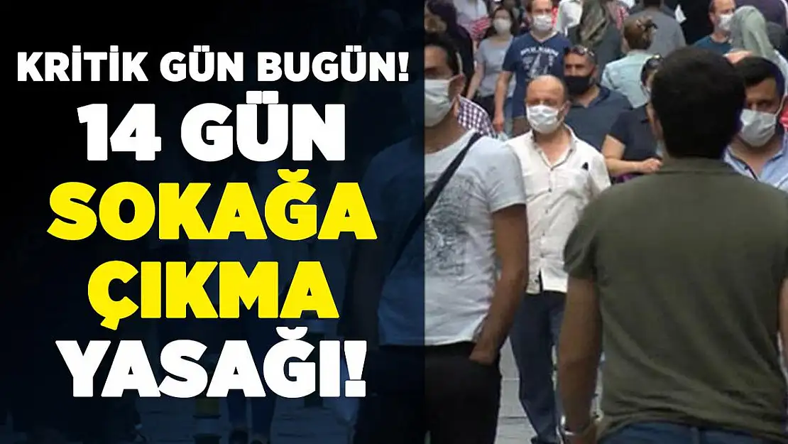 Kritik gün bugün: 14 gün sokağa çıkma yasağı geliyor mu?