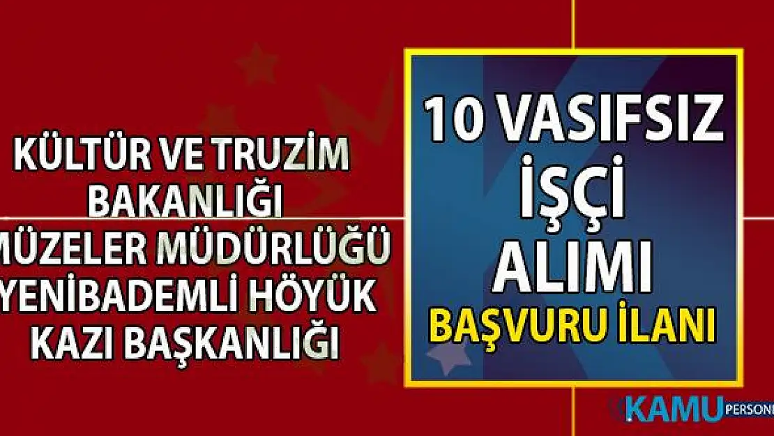 Kültür ve Turizm Bakanlığı Yenibademli Höyük Kazı Başkanlığı tarafından 10 vasıfsız işçi alımı yapılacaktır