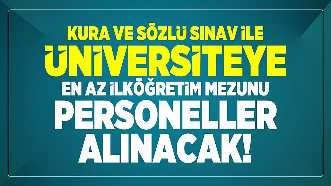 Kura ve sözlü sınav ile üniversiteye en az ilköğretim mezunu personeller alınacak!