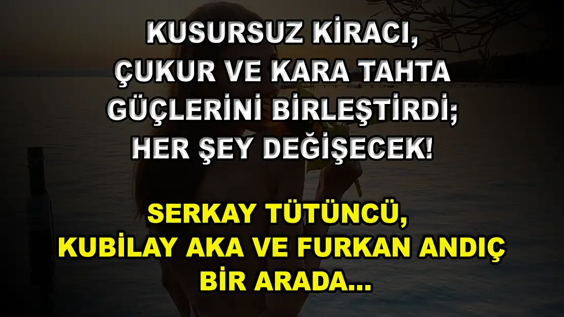 Kusursuz Kiracı, Çukur ve Kara Tahta Güçlerini Birleştirdi Her Şey Değişecek! Serkay Tütüncü, Kubilay Aka ve Furkan Andıç Bir Arada…