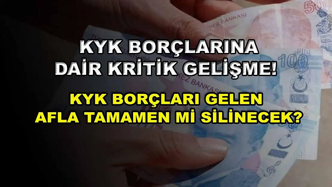 KYK borçlarına dair kritik gelişme! KYK borçları gelen afla tamamen mi silinecek?