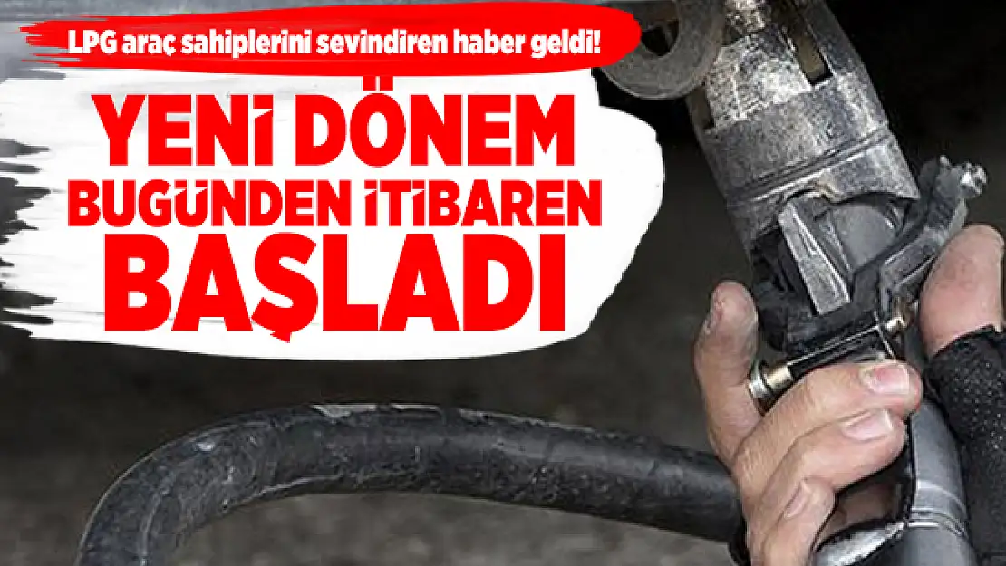 LPG araç sahiplerini sevindiren haber geldi! Yeni dönem bugünden itibaren başladı