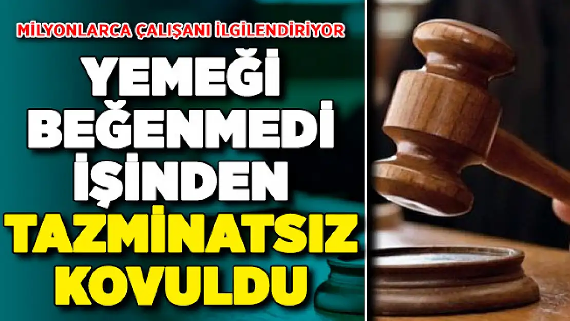Mahkemeden Milyonlarca Çalışanı İlgilendiren Karar ! Yemeği Beğenmedi Tazminatsız Kovuldu