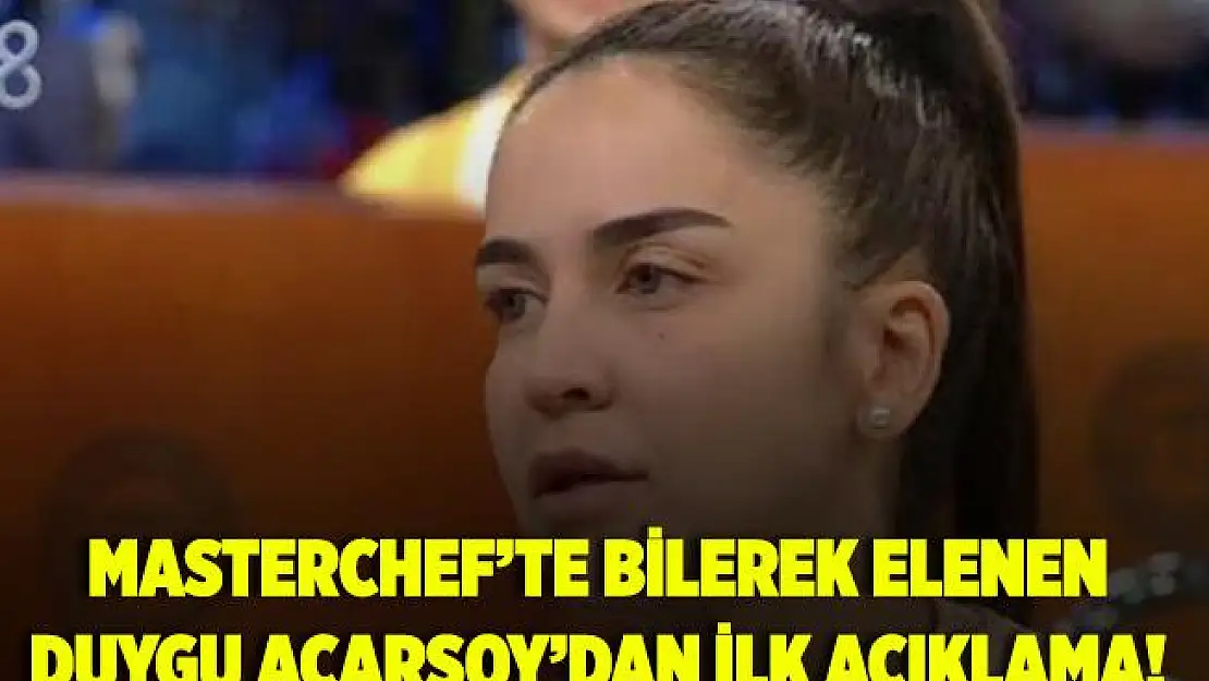 MasterChef'te bilerek elenen Duygu Acarsoy'dan ilk açıklama! Çok fazla nedenim var..