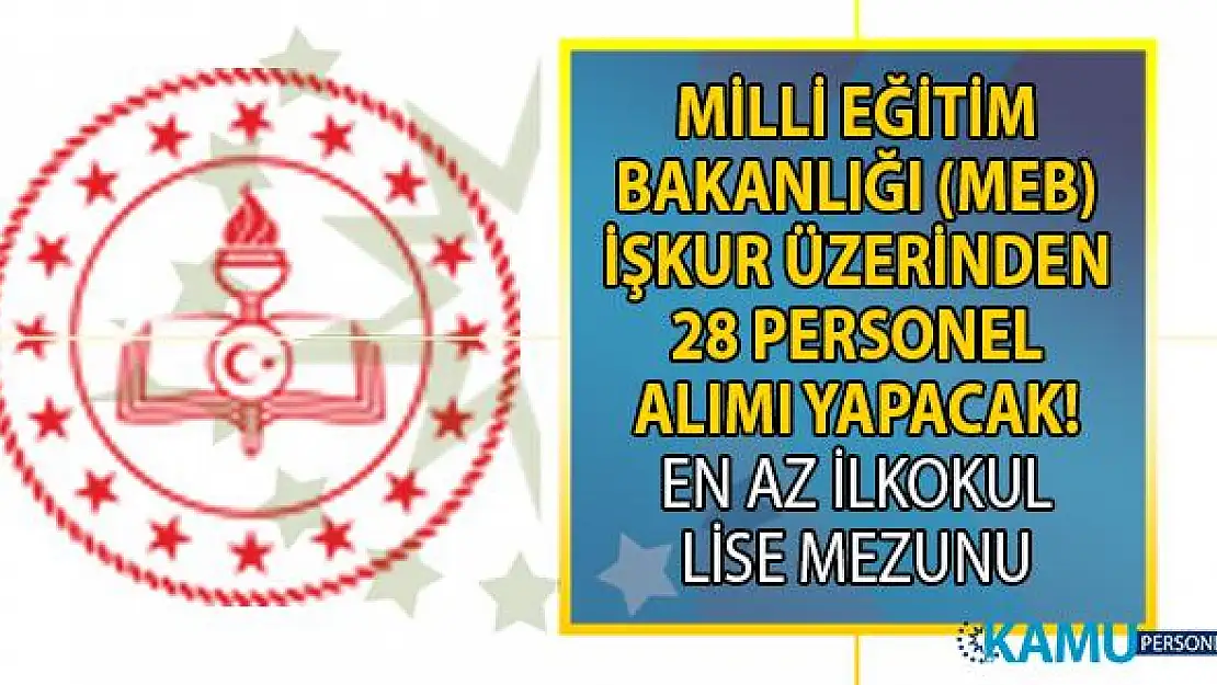 MEB İŞKUR aracılığı ile KPSS şartsız en az ilkokul ve lise mezunu 28 personel alımı yapacak!