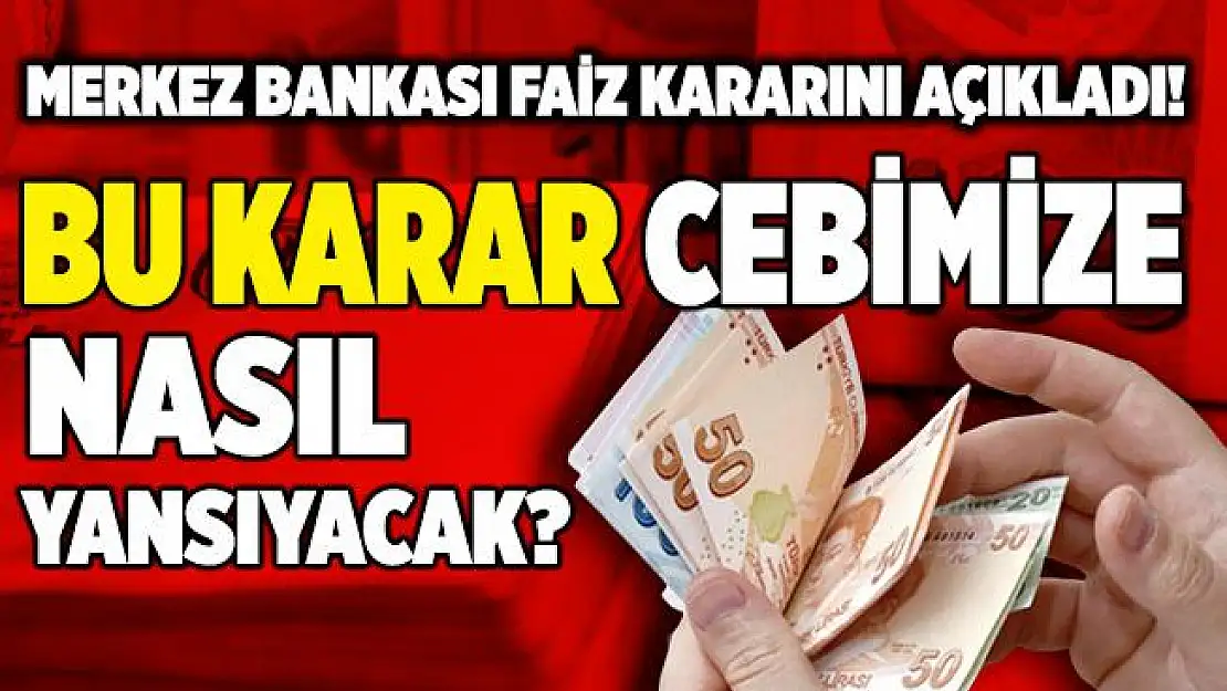 Merkez Bankası faiz kararını açıkladı! Peki, bu karar cebimize nasıl yansıyacak?