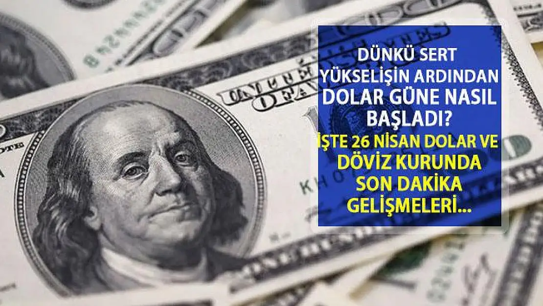 Merkez Bankası'nın Kararı Ardından Sert Yükselen Dolar Bugün Ne Durumda? İşte 26 Nisan Canlı Dolar Kuru ve Piyasaların Son Durumu...