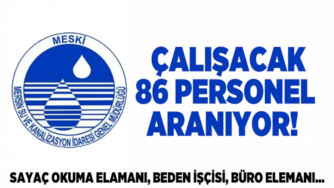 Mersin Su ve Kanalizasyon İdaresinde çalışacak 86 personel aranıyor!  Sayaç okuma elamanı, beden işçisi, büro elemanı...