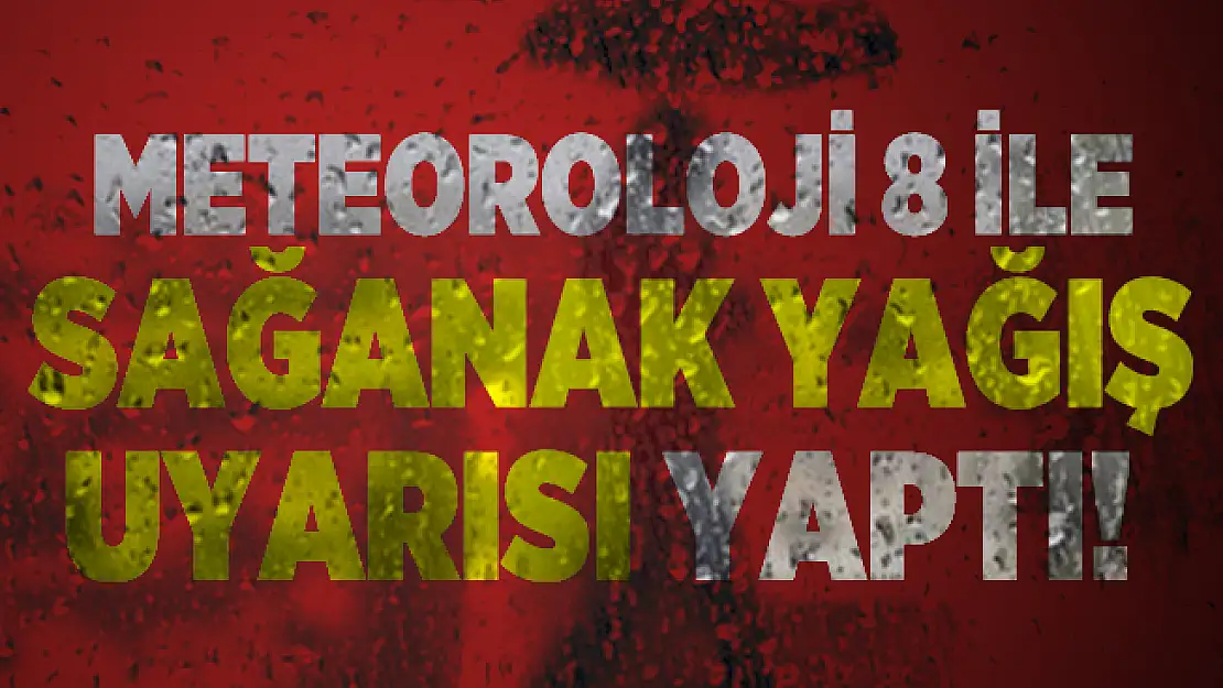 Meteoroloji 8 ile sağanak yağış uyarısı yaptı!