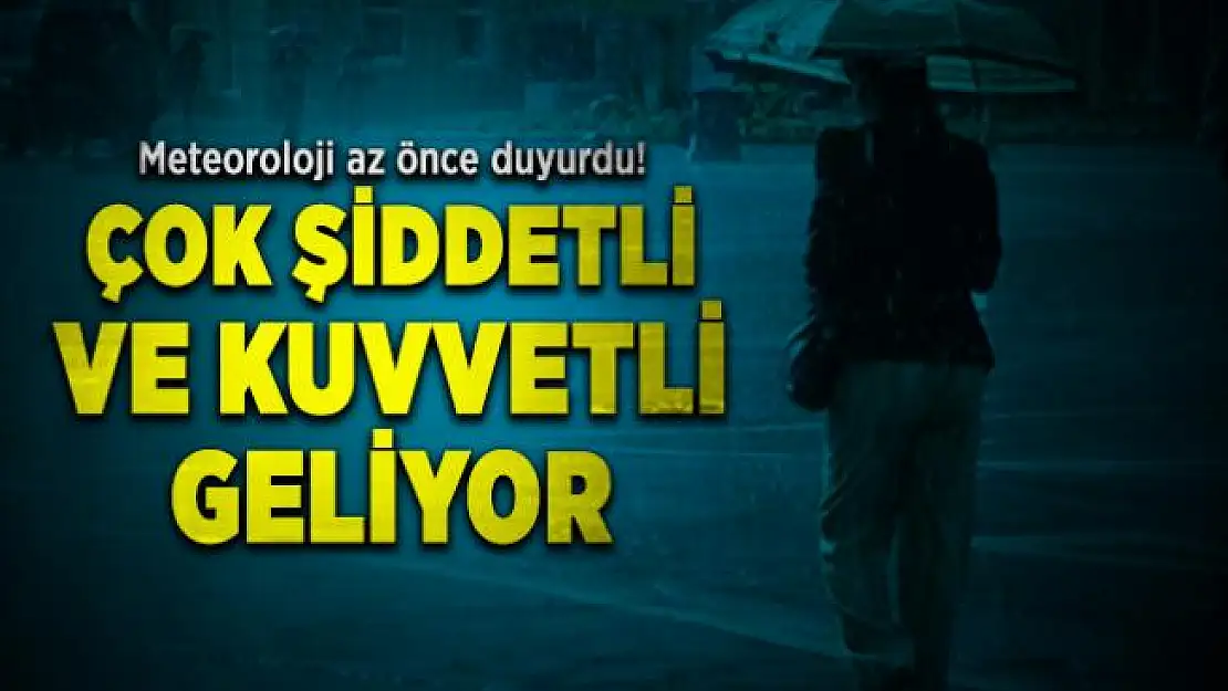 Meteoroloji az önce duyurdu! Çok şiddetli ve kuvvetli geliyor