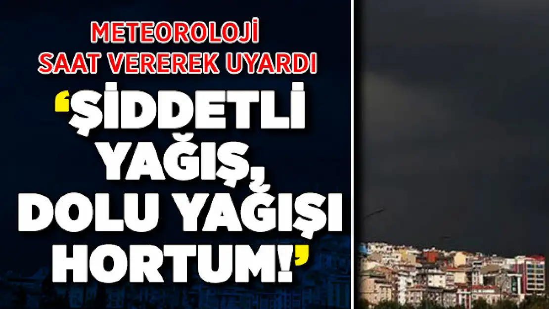 Meteoroloji Saat Vererek Uyardı: Şiddetli Yağış, Dolu ve Hortum Olacak