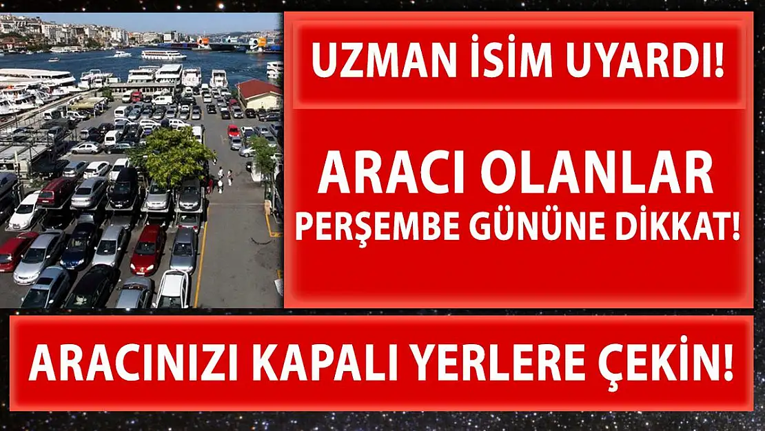 Meteoroloji uyardı! Araçlarınızı Perşembe günü kapalı yerlere alın!