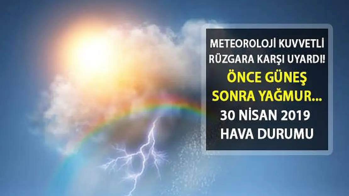 Meteoroloji Uyardı! Önce Güneş Açacak Sonra Yağmur Başlayacak! 30 Nisan 2019 Hava Durumu Nasıl Olacak?