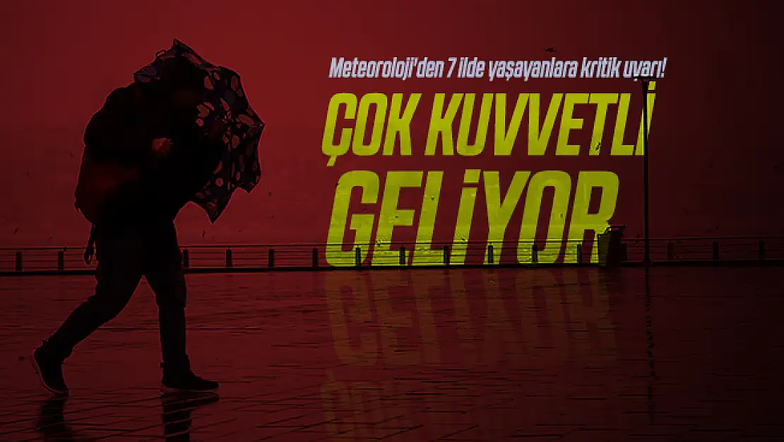 Meteoroloji'den 7 ilde yaşayanlara kritik uyarı! Çok kuvvetli geliyor