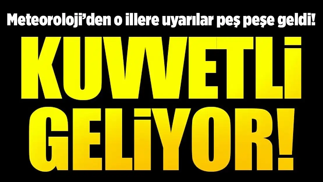 Meteoroloji'den o illere uyarılar peş peşe geldi! Kuvvetli geliyor!