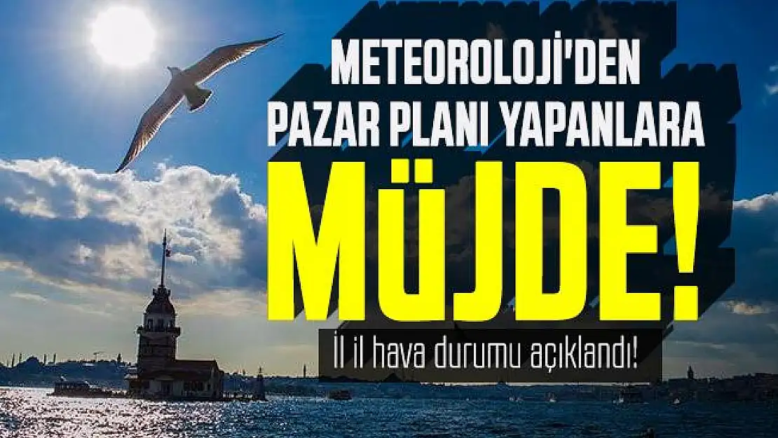 Meteoroloji'den pazar planı yapanlara müjde! İl il hava durumu açıklandı!