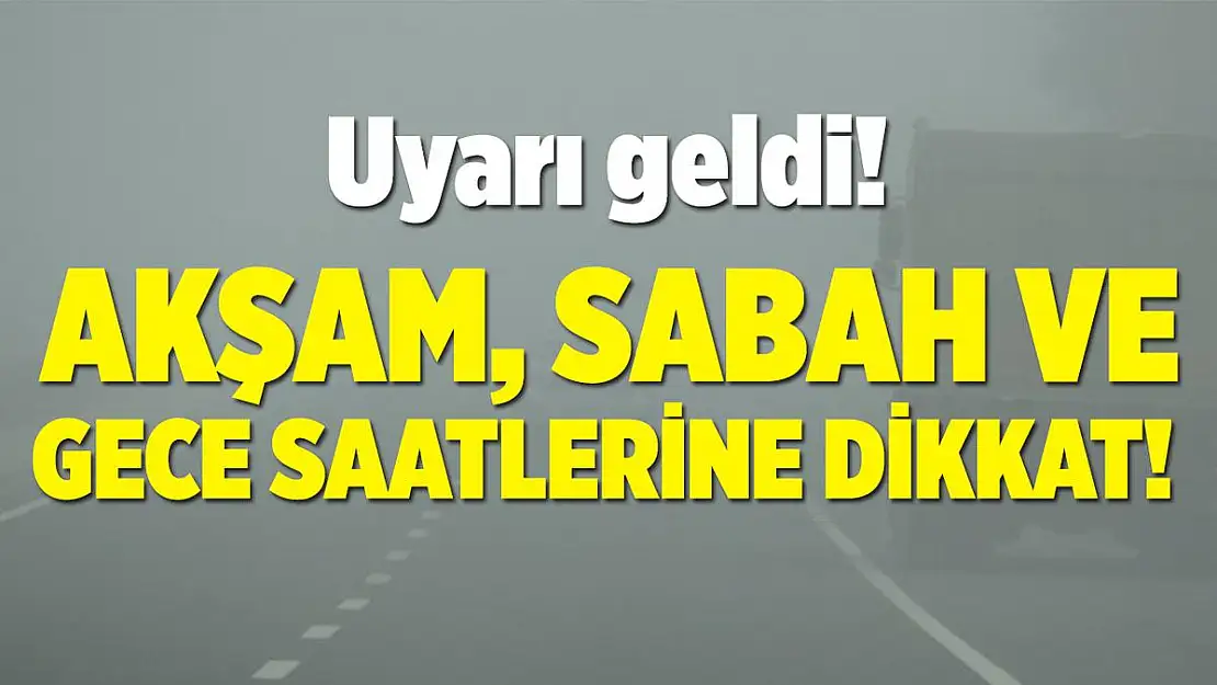Meteoroloji'den son dakika uyarısı! Akşam, gece ve sabah saatlerinde çok dikkat edin!
