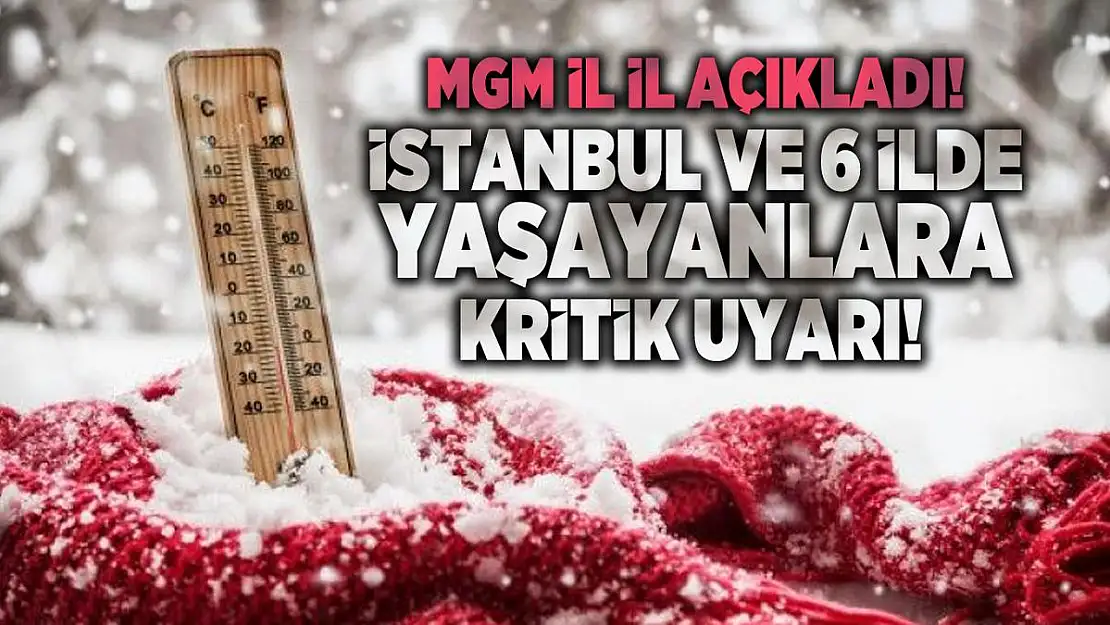 MGM il il açıkladı! İstanbul ve 6 ilde yaşayanlara kritik uyarı!