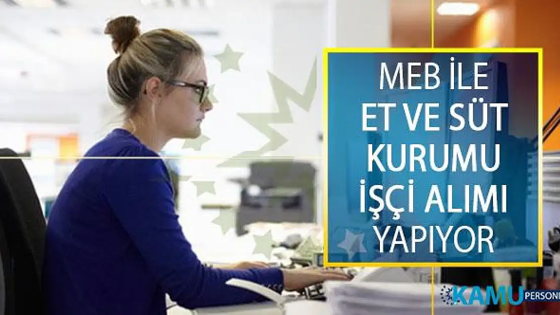 Milli Eğitim Bakanlığı (MEB) İle Et ve Süt Kurumu Genel Müdürlüğü İşçi Alımı İçin İŞKUR'dan İlana Çıktı!