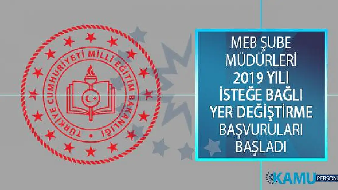 Milli Eğitim Bakanlığı (MEB) Şube Müdürleri 2019 Yılı İsteğe Bağlı Yer Değiştirme Başvuruları Başladı!