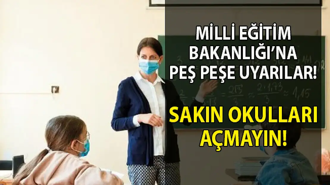 Milli Eğitim Bakanlığı'na peş peşe uyarılar! Sakın okulları açmayın!