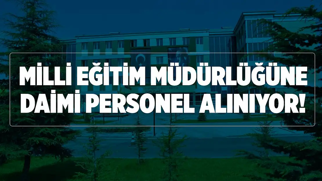 Milli Eğitim Müdürlüğüne daimi personel alımı yapılıyor!