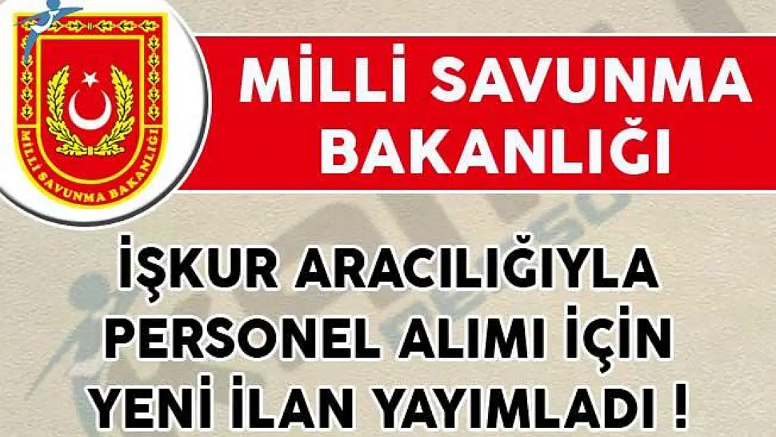 Milli Savunma Bakanlığı İŞKUR Aracılığıyla Personel Alımı İçin Yeni İlan Yayımladı!