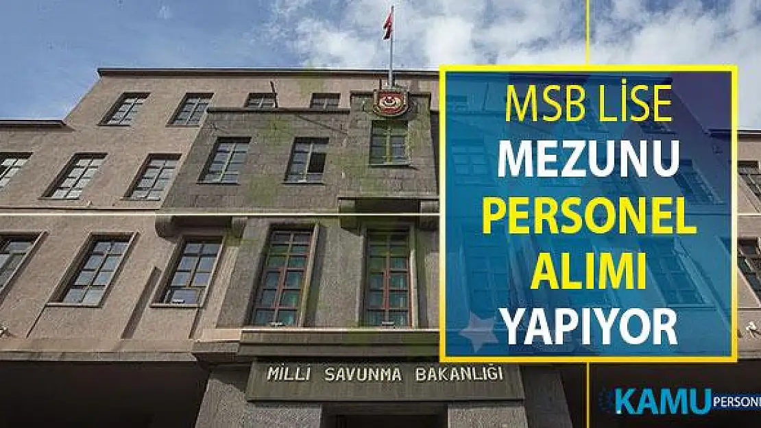 Milli Savunma Bakanlığı (MSB) Lise Mezunu Personel Alımı Yapıyor