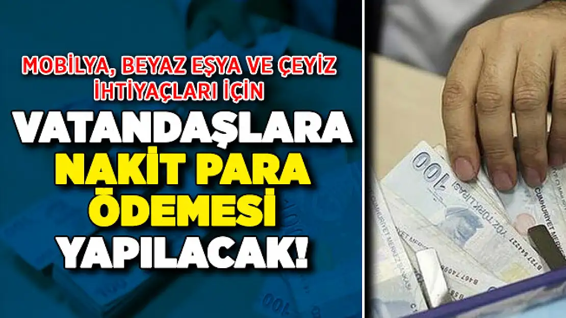 Mobilya, beyaz eşya ve çeyiz ihtiyaçları için vatandaşlara nakit para verilecek