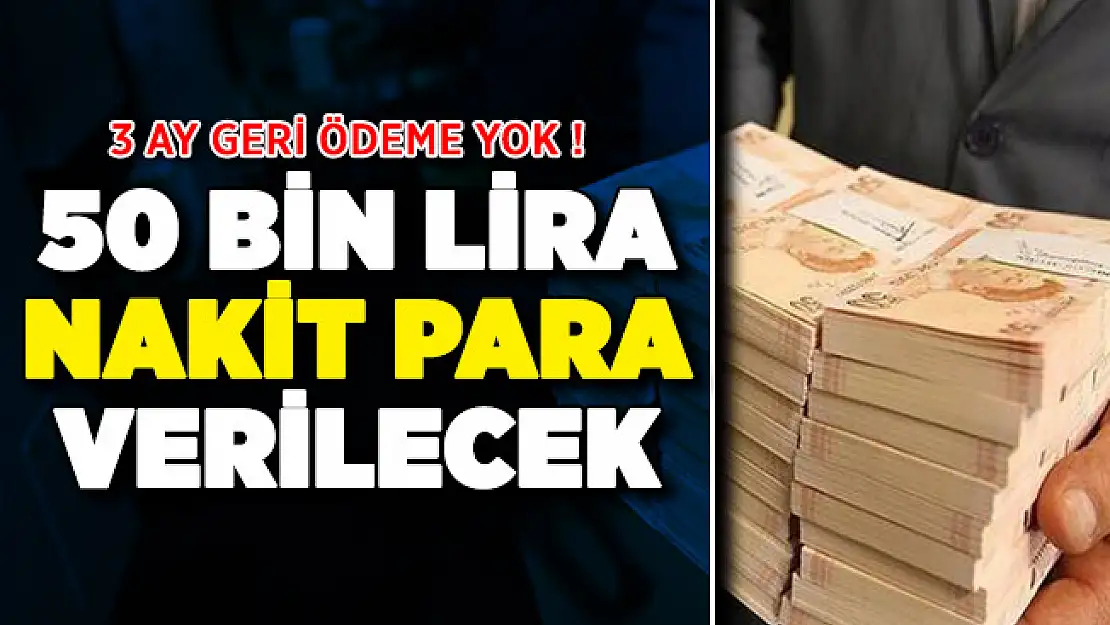 Nakit ihtiyacı olanlara 50 bin lira verilecek! 3 ay geri ödeme yok