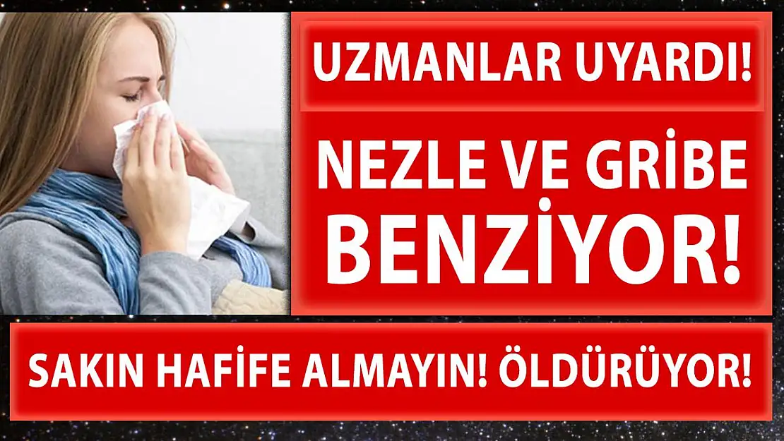 Nezle ve gribe benziyor ama sakın hafife almayın! Çünkü öldürüyor!