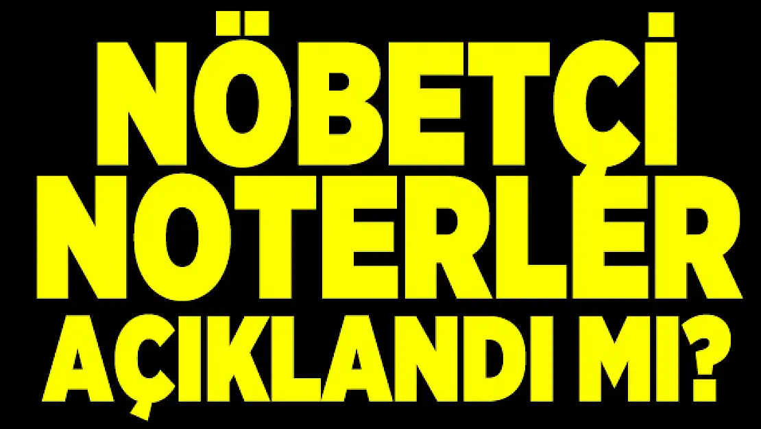 Nöbetçi noter hangileri? İstanbul, Ankara ve İzmir nöbetçi noterler listesi açıklandı mı?
