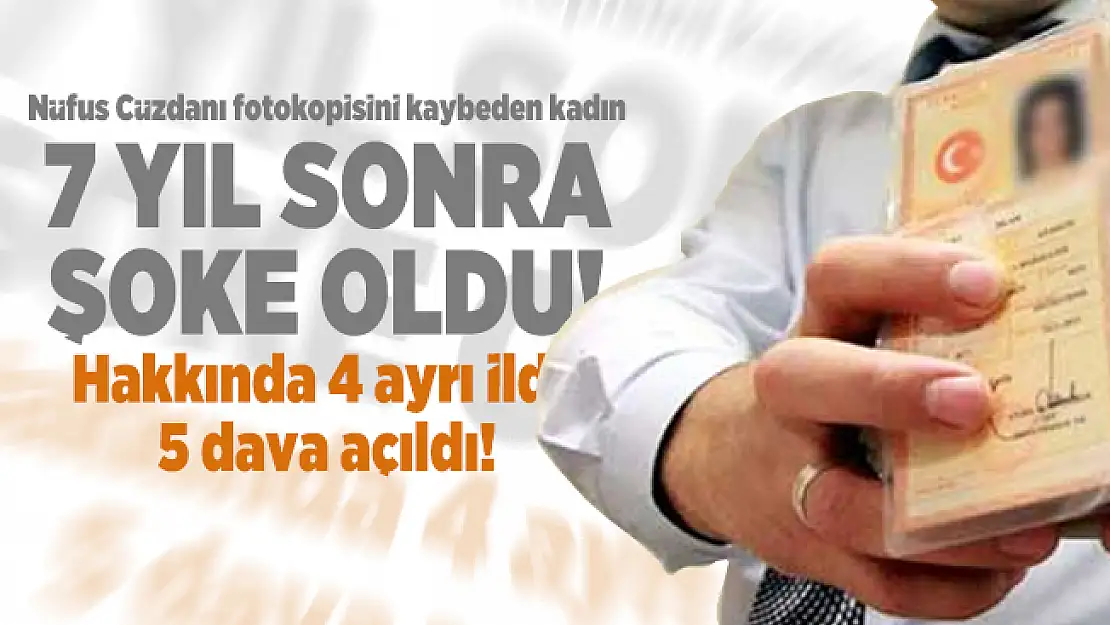 Nüfus Cüzdanı fotokopisini kaybeden kadın 7 yıl sonra şoke oldu! Hakkında 4 ayrı ilde 5 dava açıldı!