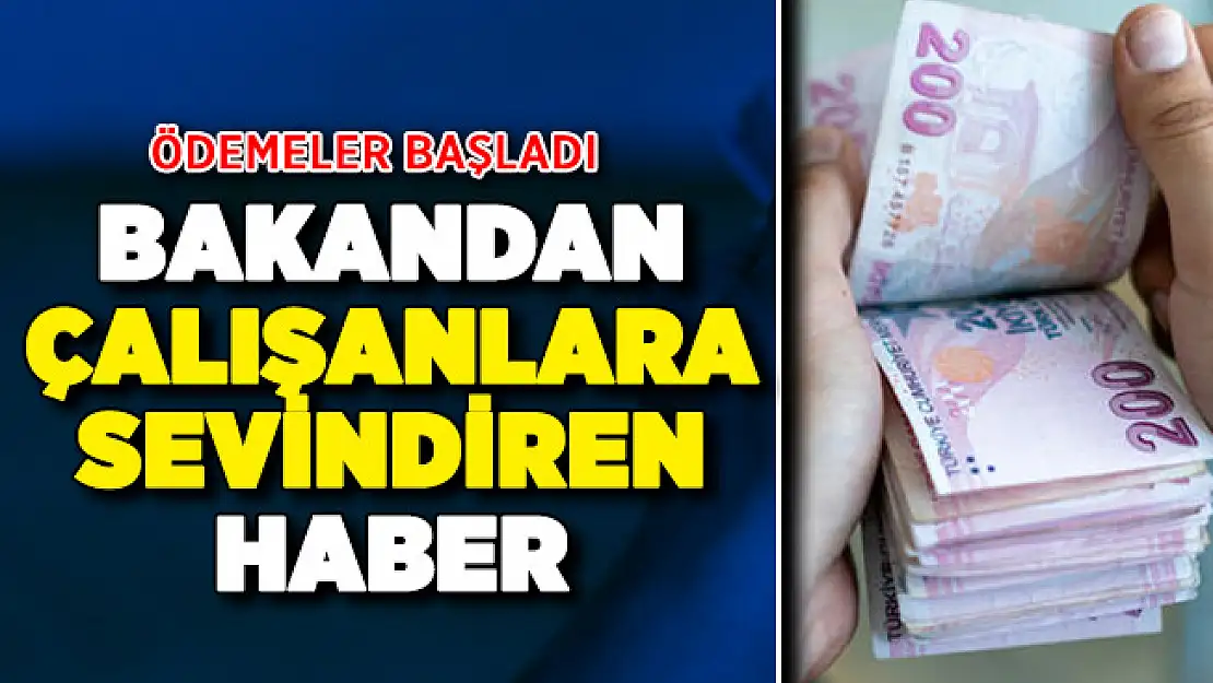 O Çalışanlara Sevindiren Haber ! Ödemeler Başladı